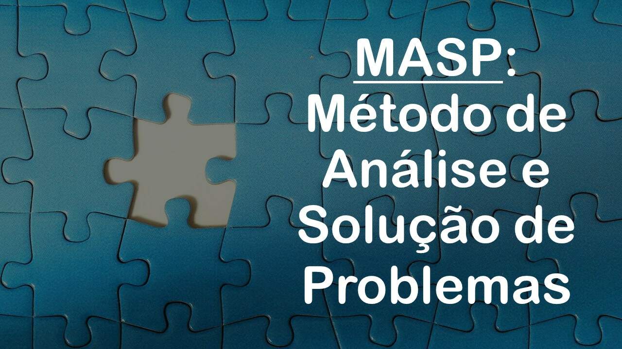 O MASP – Método de Análise e Solução de Problemas e suas 8 etapas